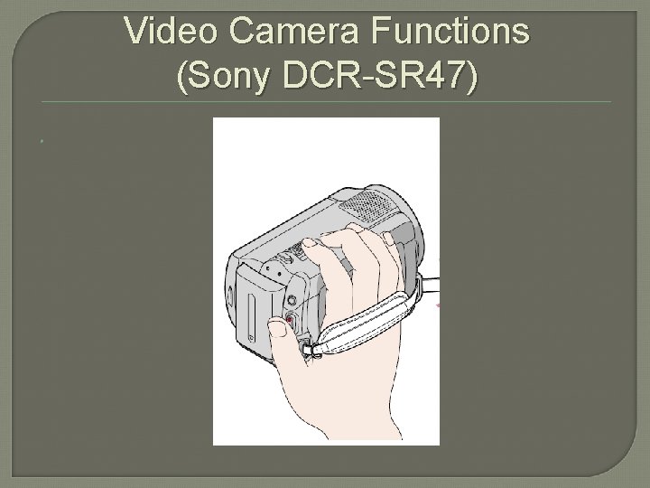 Video Camera Functions (Sony DCR-SR 47) 