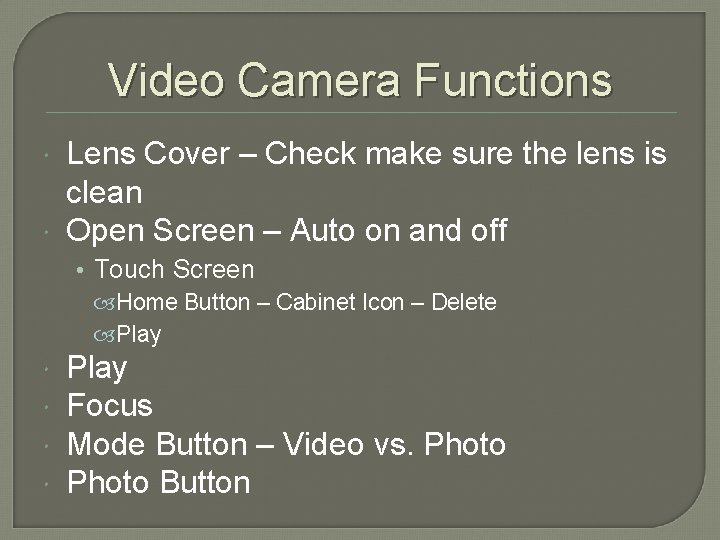 Video Camera Functions Lens Cover – Check make sure the lens is clean Open