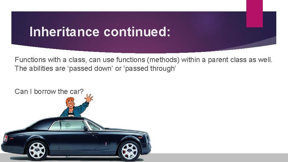 Inheritance continued: Functions with a class, can use functions (methods) within a parent class