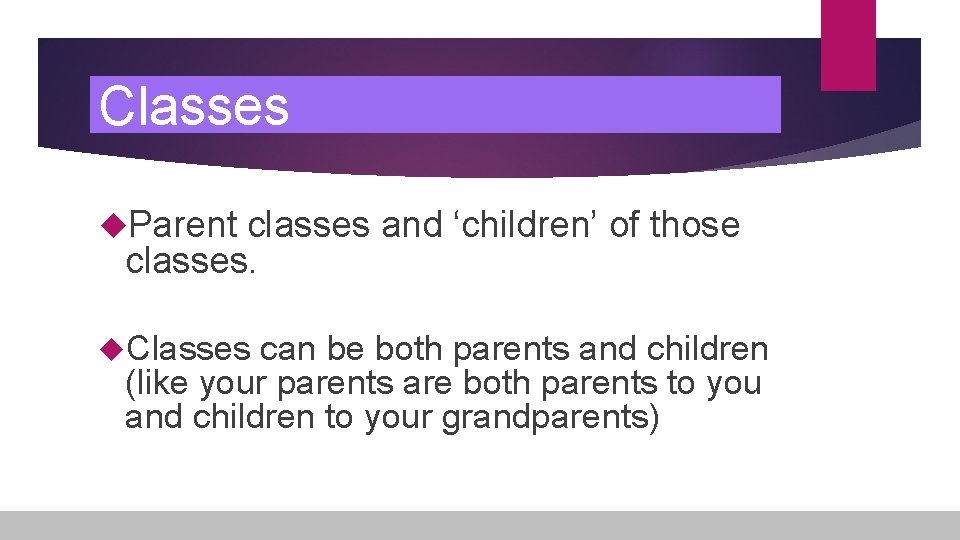 Classes Parent classes and ‘children’ of those classes. Classes can be both parents and