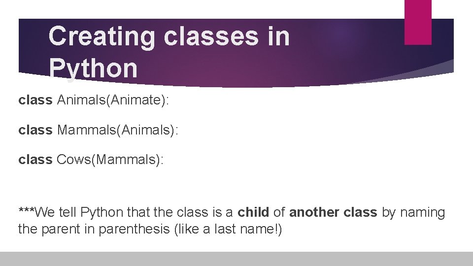 Creating classes in Python class Animals(Animate): class Mammals(Animals): class Cows(Mammals): ***We tell Python that