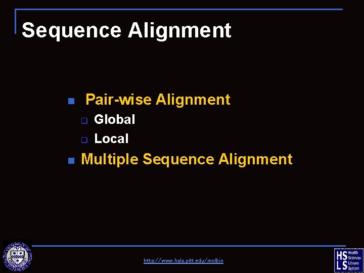 Sequence Alignment n Pair-wise Alignment q q n Global Local Multiple Sequence Alignment http: