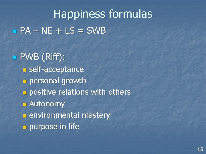 Happiness formulas n PA – NE + LS = SWB n PWB (Riff): self-acceptance