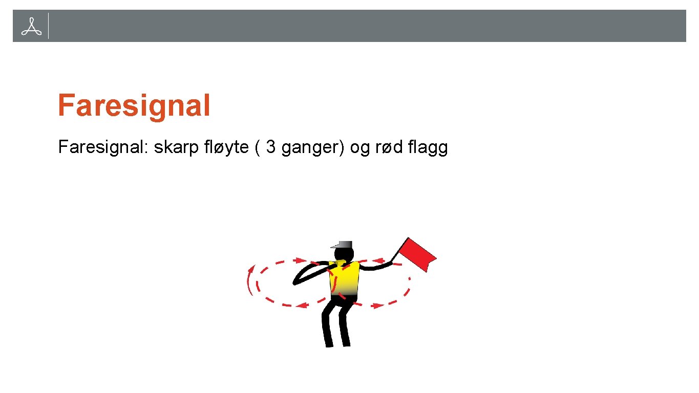 Faresignal: skarp fløyte ( 3 ganger) og rød flagg 