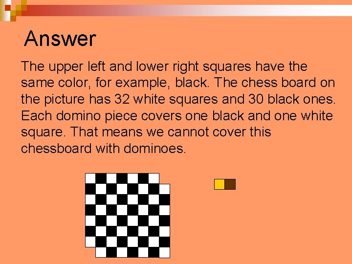 Answer The upper left and lower right squares have the same color, for example,