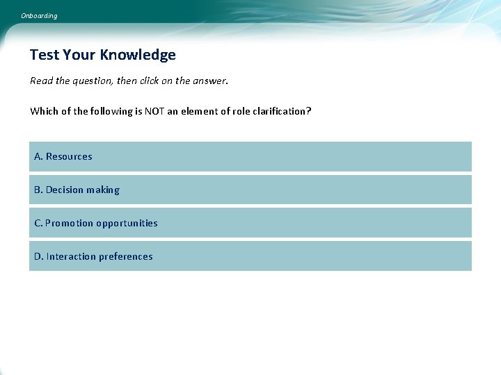 Onboarding Test Your Knowledge Read the question, then click on the answer. Which of