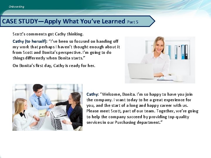 Onboarding CASE STUDY—Apply What You’ve Learned Part 5 Scott’s comments got Cathy thinking. Cathy