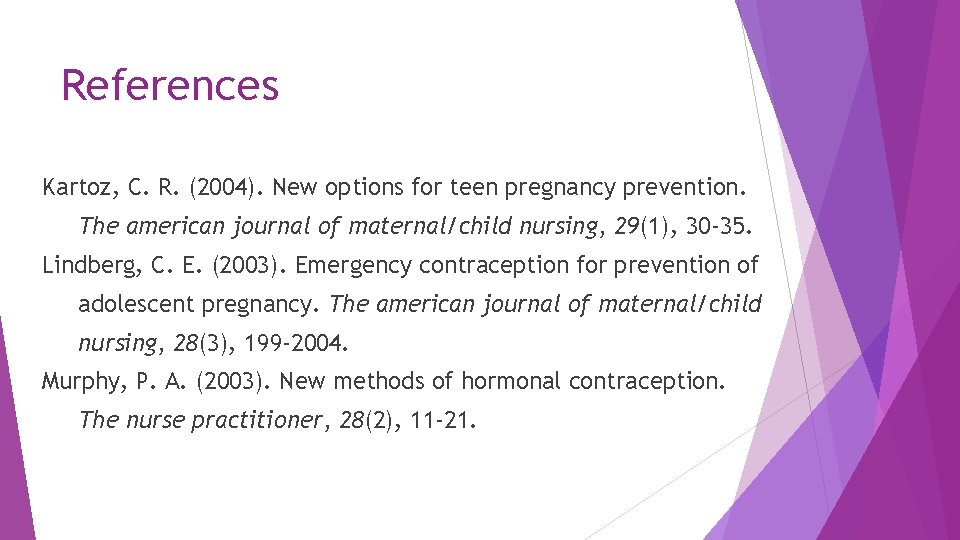 References Kartoz, C. R. (2004). New options for teen pregnancy prevention. The american journal