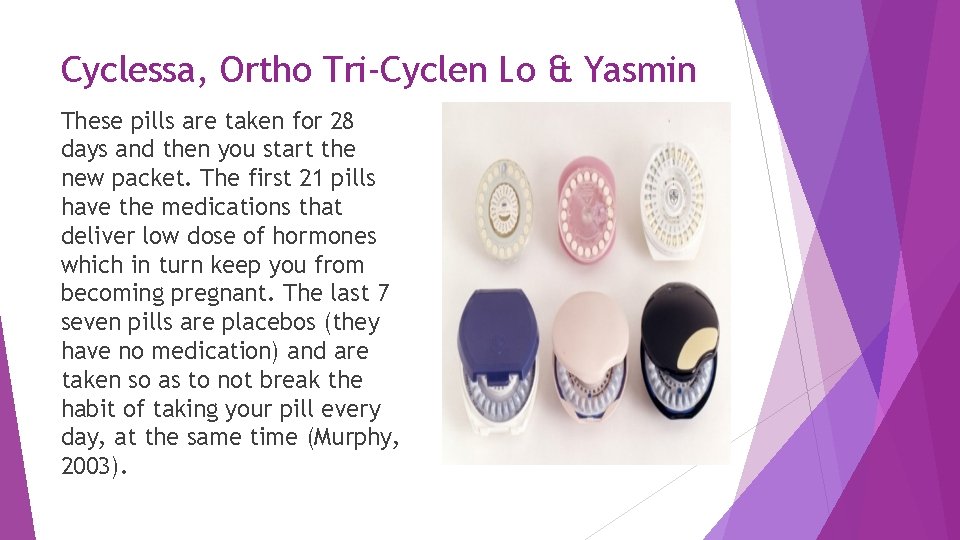 Cyclessa, Ortho Tri-Cyclen Lo & Yasmin These pills are taken for 28 days and