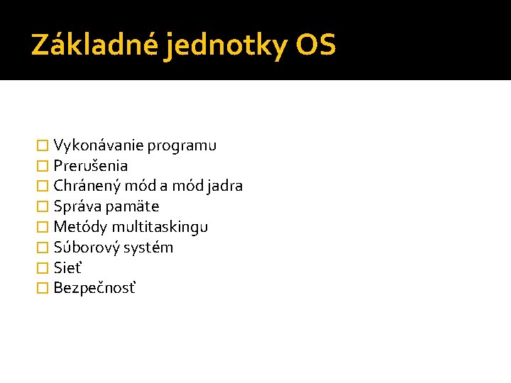 Základné jednotky OS � Vykonávanie programu � Prerušenia � Chránený mód a mód jadra