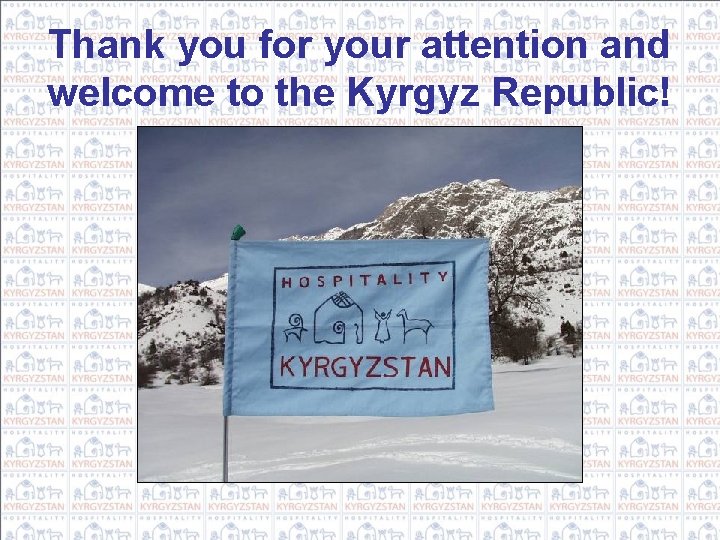 Thank you for your attention and welcome to the Kyrgyz Republic! 