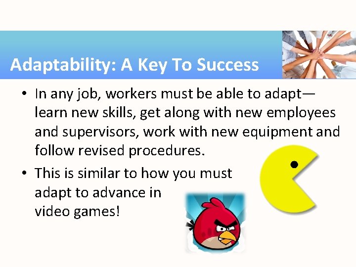 Adaptability: A Key To Success • In any job, workers must be able to