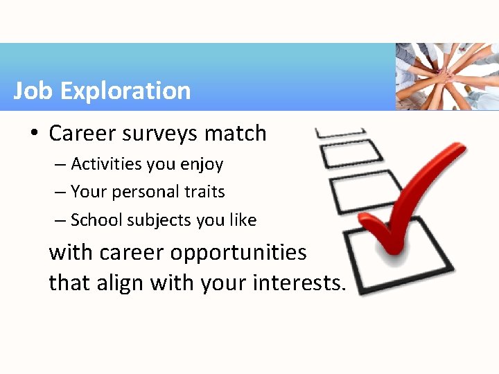Job Exploration • Career surveys match – Activities you enjoy – Your personal traits