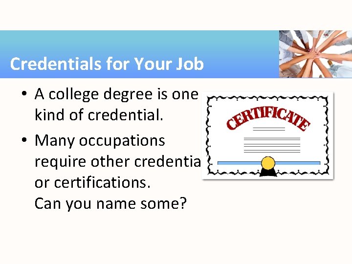 Credentials for Your Job • A college degree is one kind of credential. •