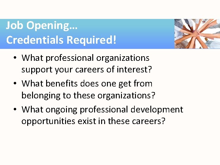 Job Opening… Credentials Required! • What professional organizations support your careers of interest? •