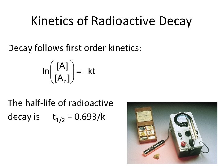 Kinetics of Radioactive Decay follows first order kinetics: The half-life of radioactive decay is Kinetics of Radioactive Decay follows first order kinetics: The half-life of radioactive decay is