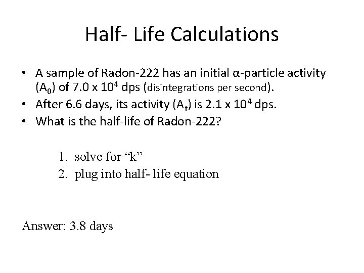 Half- Life Calculations • A sample of Radon-222 has an initial α-particle activity (A