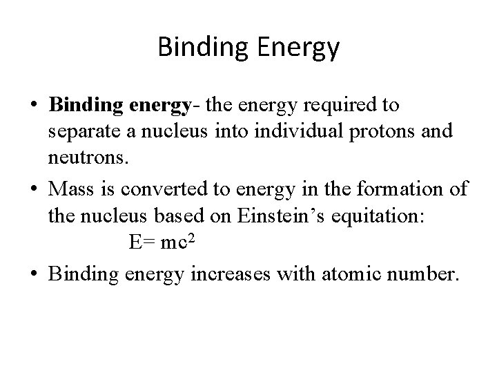 Binding Energy • Binding energy- the energy required to separate a nucleus into individual Binding Energy • Binding energy- the energy required to separate a nucleus into individual