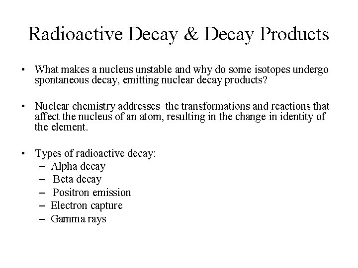 Radioactive Decay & Decay Products • What makes a nucleus unstable and why do