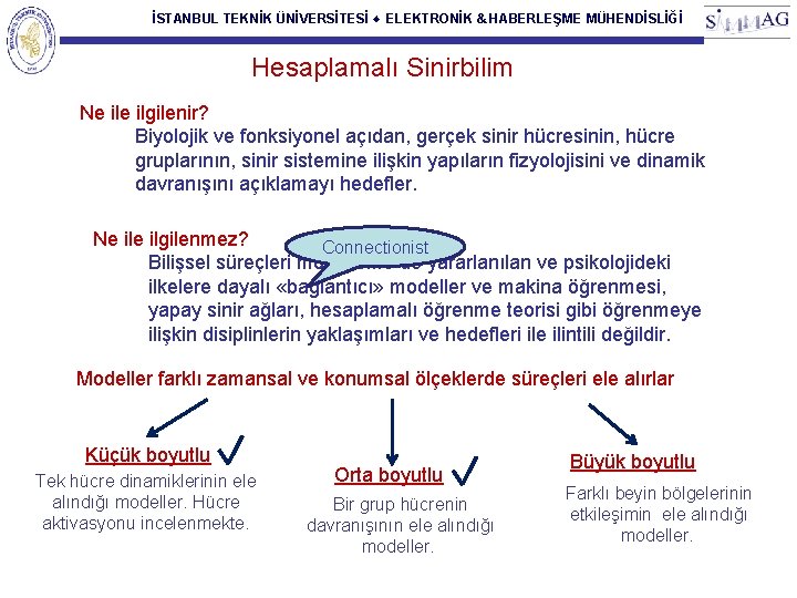 İSTANBUL TEKNİK ÜNİVERSİTESİ ♦ ELEKTRONİK & HABERLEŞME MÜHENDİSLİĞİ Hesaplamalı Sinirbilim Ne ilgilenir? Biyolojik ve