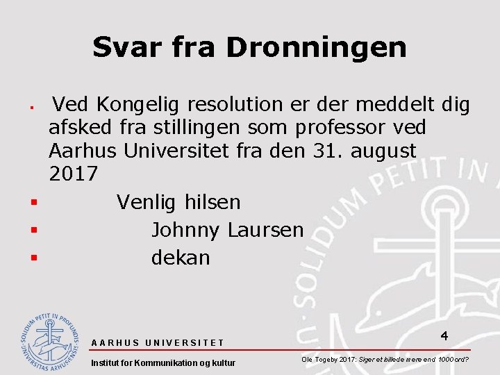 Svar fra Dronningen Ved Kongelig resolution er der meddelt dig afsked fra stillingen som