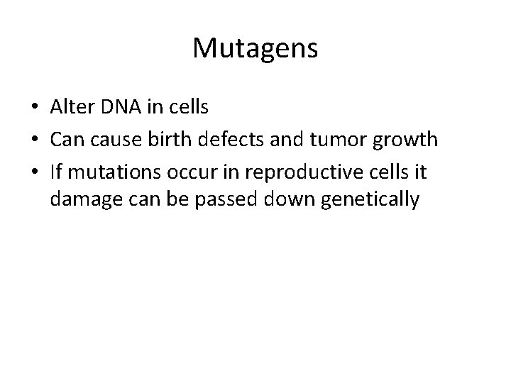 Mutagens • Alter DNA in cells • Can cause birth defects and tumor growth