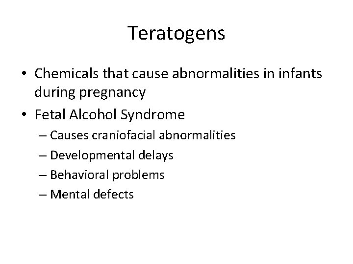 Teratogens • Chemicals that cause abnormalities in infants during pregnancy • Fetal Alcohol Syndrome
