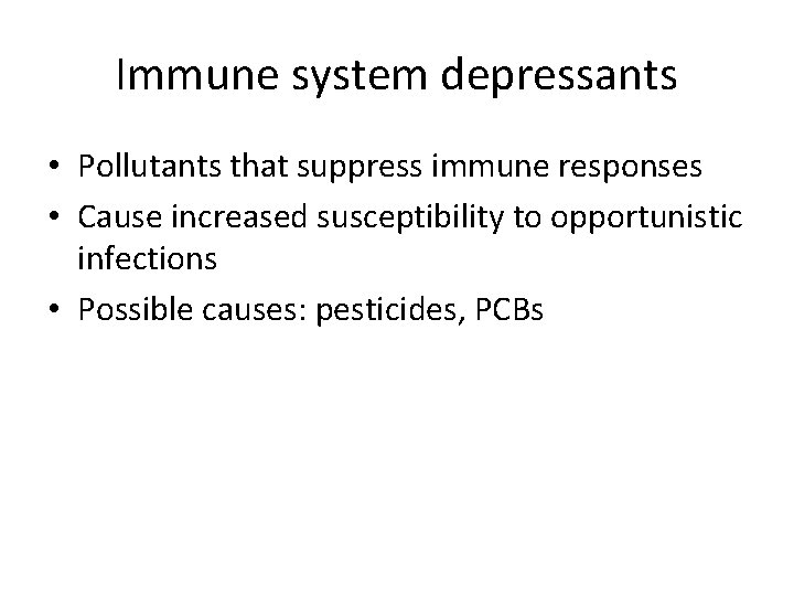 Immune system depressants • Pollutants that suppress immune responses • Cause increased susceptibility to