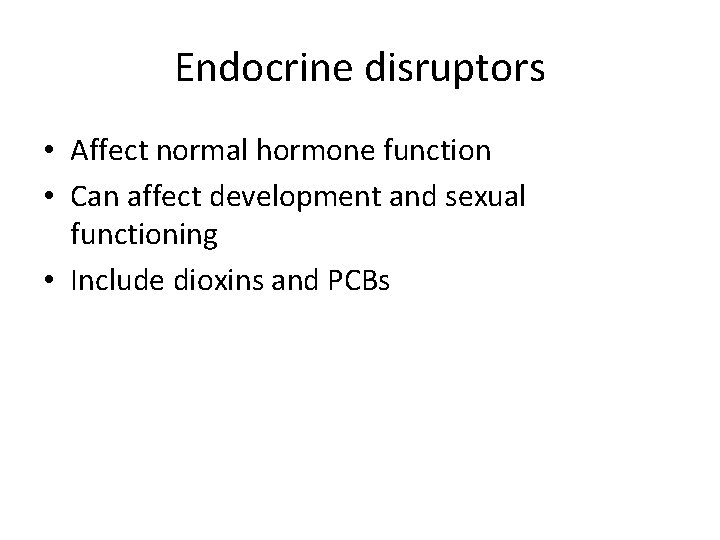 Endocrine disruptors • Affect normal hormone function • Can affect development and sexual functioning