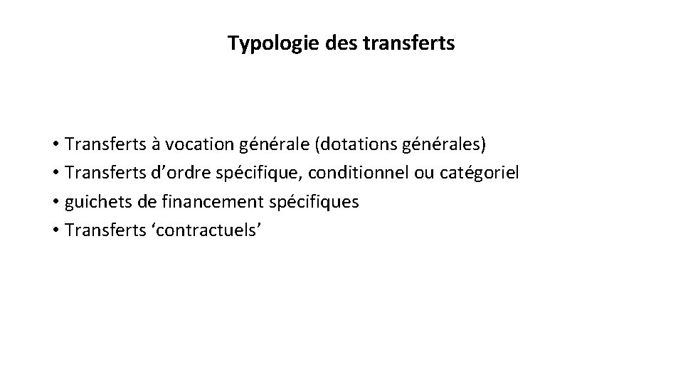 Typologie des transferts • Transferts à vocation générale (dotations générales) • Transferts d’ordre spécifique,