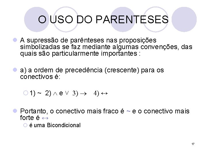 O USO DO PARENTESES l A supressão de parênteses nas proposições simbolizadas se faz
