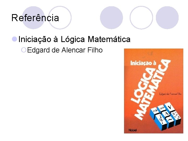 Referência l Iniciação à Lógica Matemática ¡Edgard de Alencar Filho 