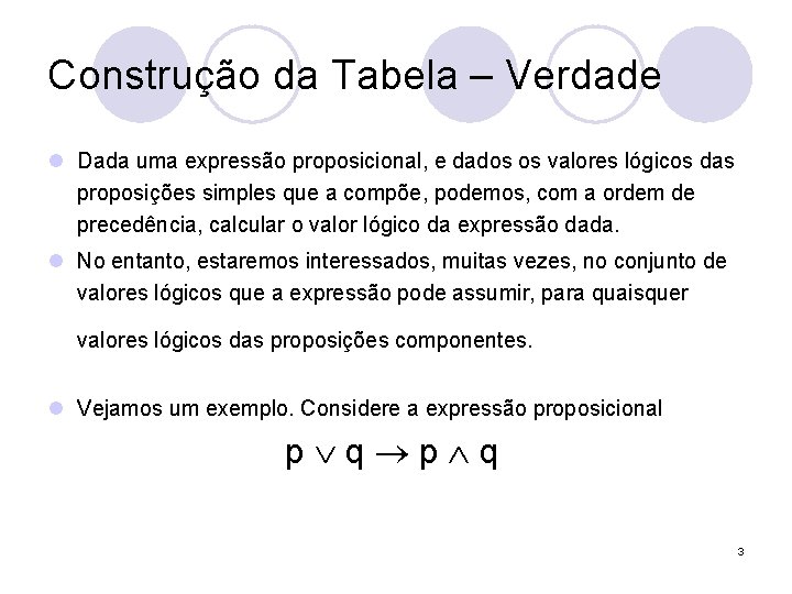 Construção da Tabela – Verdade l Dada uma expressão proposicional, e dados os valores