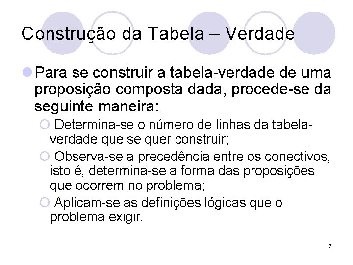 Construção da Tabela – Verdade l Para se construir a tabela-verdade de uma proposição