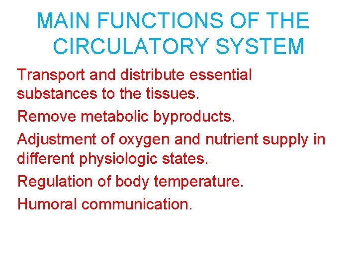 MAIN FUNCTIONS OF THE CIRCULATORY SYSTEM Transport and distribute essential substances to the tissues.