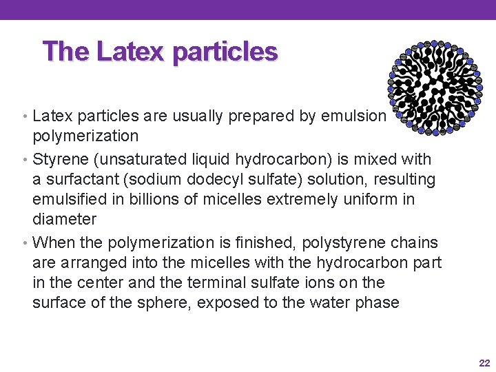 The Latex particles • Latex particles are usually prepared by emulsion polymerization • Styrene The Latex particles • Latex particles are usually prepared by emulsion polymerization • Styrene