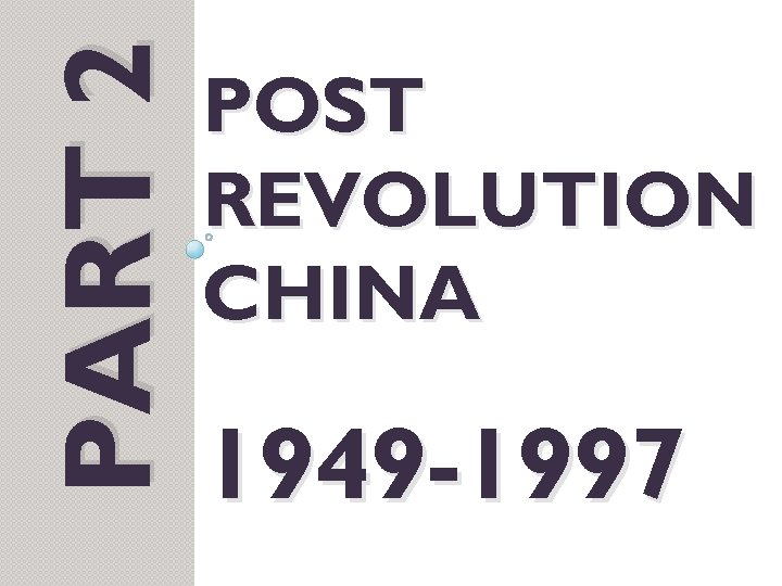 PART 2 POST REVOLUTION CHINA 1949 -1997 