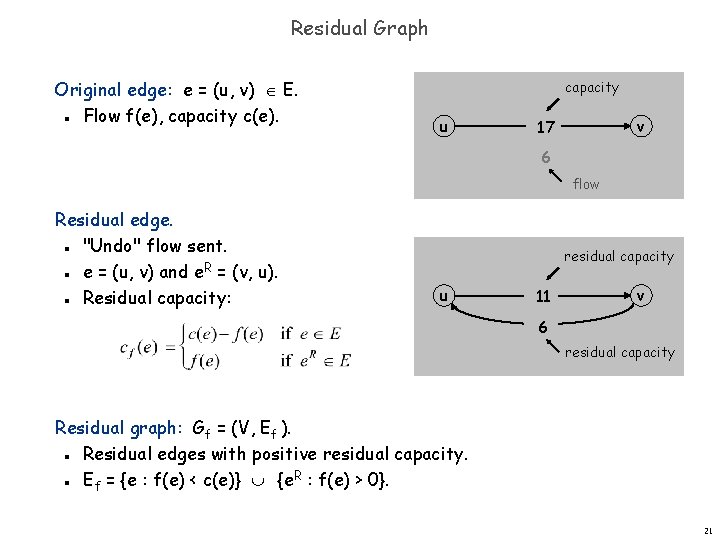 Residual Graph Original edge: e = (u, v) E. Flow f(e), capacity c(e). n