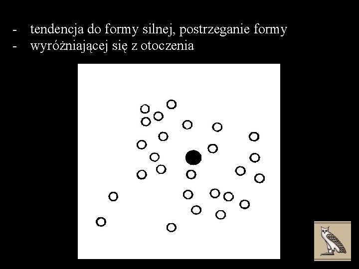 - tendencja do formy silnej, postrzeganie formy - wyróżniającej się z otoczenia 