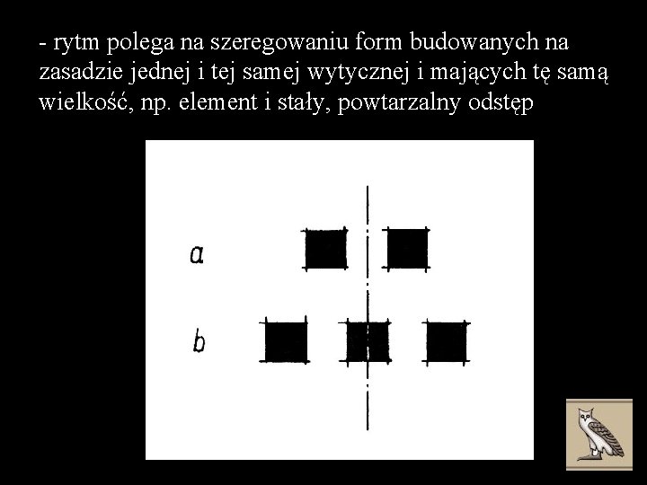 - rytm polega na szeregowaniu form budowanych na zasadzie jednej i tej samej wytycznej