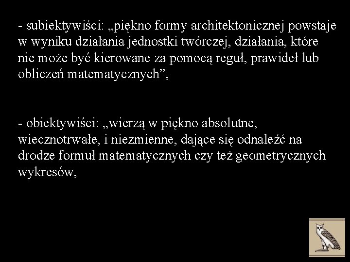 - subiektywiści: „piękno formy architektonicznej powstaje w wyniku działania jednostki twórczej, działania, które nie