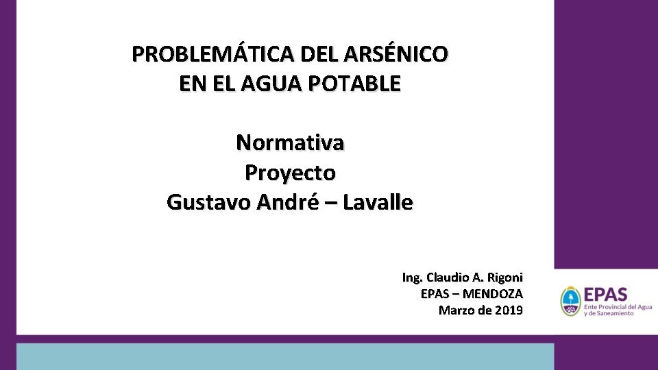 PROBLEMÁTICA DEL ARSÉNICO EN EL AGUA POTABLE Normativa Proyecto Gustavo André – Lavalle Ing.