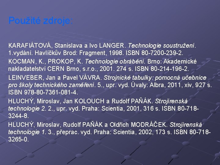 Použité zdroje: KARAFIÁTOVÁ, Stanislava a Ivo LANGER. Technologie soustružení. 1. vydání. Havlíčkův Brod: Fragment,