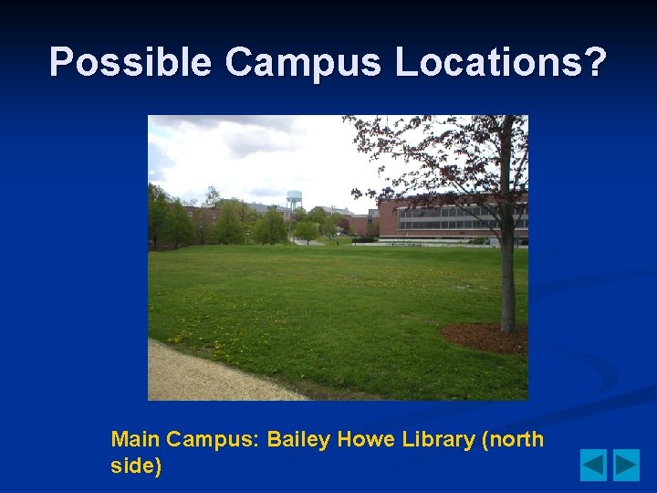 Possible Campus Locations? Main Campus: Bailey Howe Library (north side) 