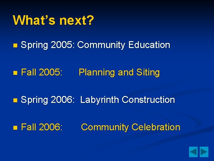 What’s next? n Spring 2005: Community Education n Fall 2005: n Spring 2006: Labyrinth