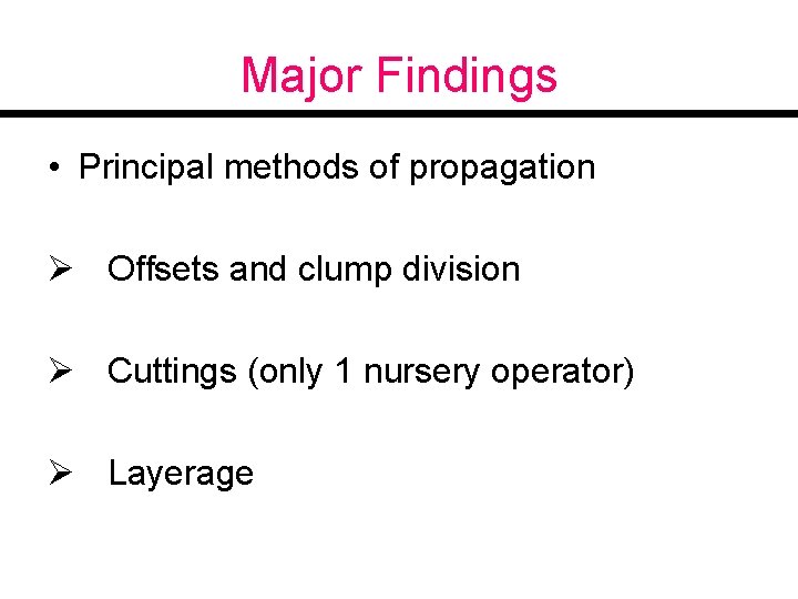 Major Findings • Principal methods of propagation Ø Offsets and clump division Ø Cuttings