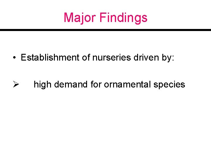 Major Findings • Establishment of nurseries driven by: Ø high demand for ornamental species
