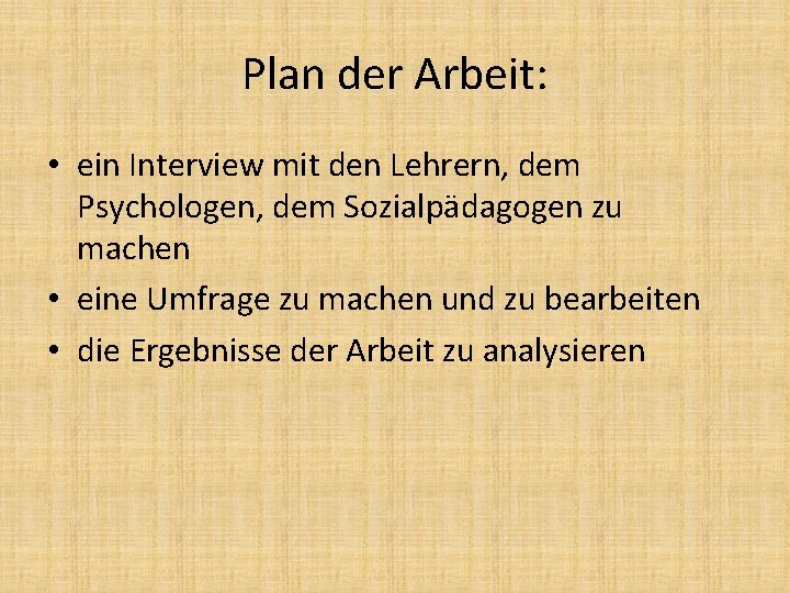 Plan der Arbeit: • ein Interview mit den Lehrern, dem Psychologen, dem Sozialpädagogen zu