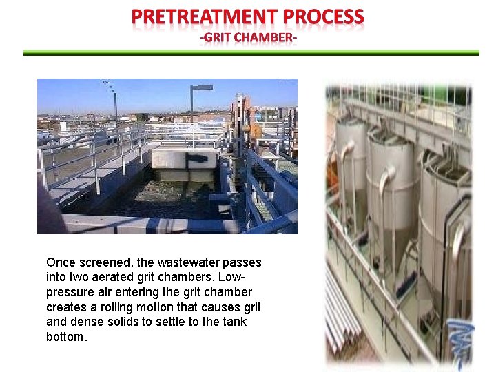 Once screened, the wastewater passes into two aerated grit chambers. Lowpressure air entering the