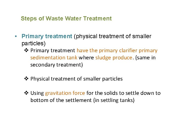 Steps of Waste Water Treatment • Primary treatment (physical treatment of smaller particles) Primary